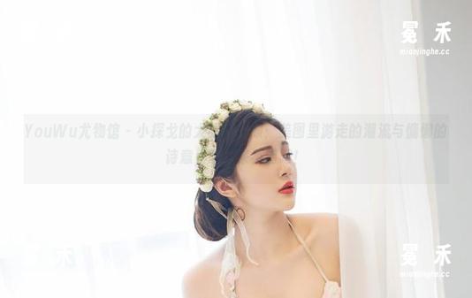 YouWu尤物馆 - 小探戈的大胆水手服：美图里游走的潮流与慵懒的诗意，听起来不错吧！